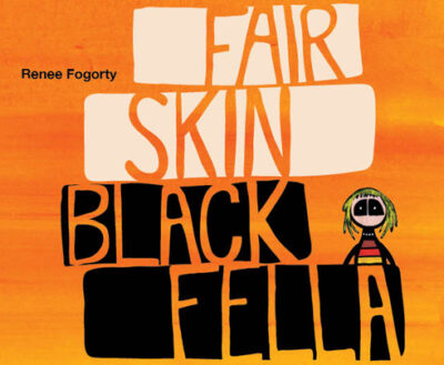 Fair Skin Black Fella - Renee Fogorty