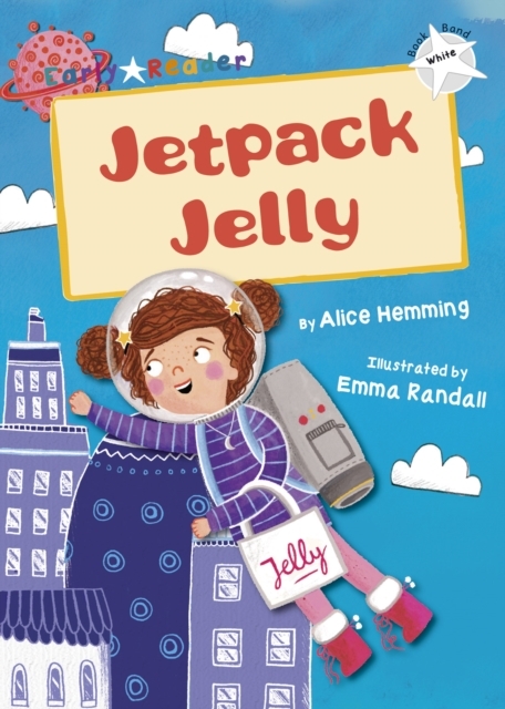 Jetpack Jelly – Alice Hemming & Emma Randall – White Early Reader