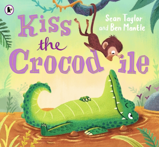 Kiss the Crocodile by Sean Taylor & Ben Mantle