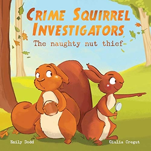 Crime Squirrel Investigators : The Naughty Nut Thief by Emily Dodd and Gulia Cregut