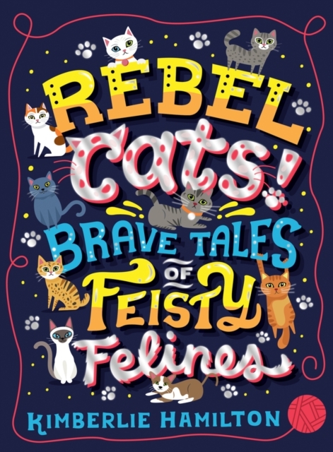 Rebel Cats – Brave Tales of Feisty Felines by Kimberlie Hamilton