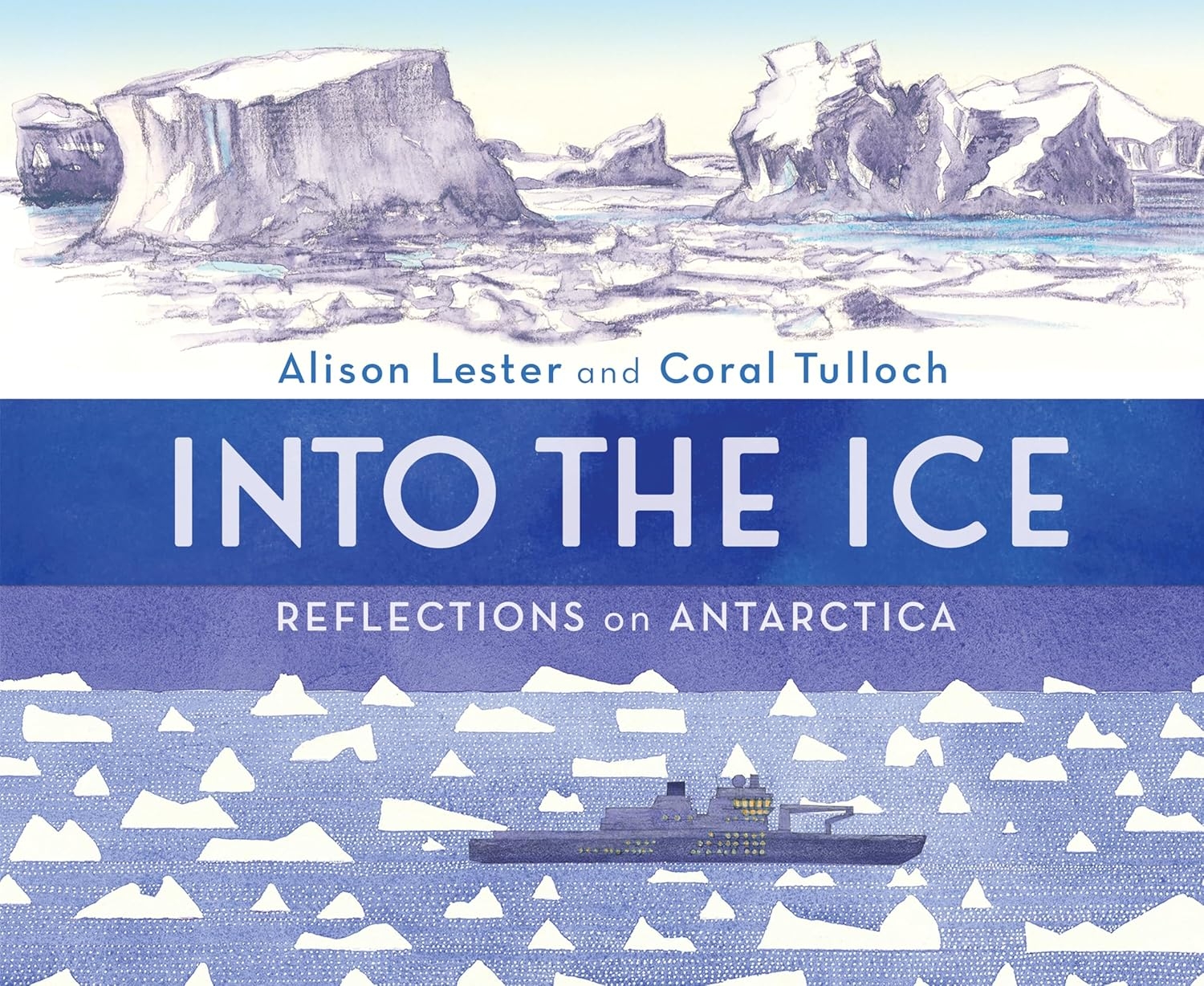 Into the Ice: Reflections on Antarctica by Alison Lester and Coral Tulloch